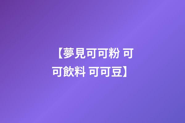 【夢見可可粉 可可飲料 可可豆】